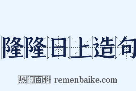 隆隆日上造句是什么意思的图片